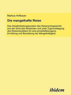 cover image of Die mangelhafte Reise. Das Gewährleistungssystem des Reisevertragsrechts aus der Sicht des Reisenden und unter Zugrundelegung des Reisecharakters für eine einzelfallbezogene Ermittlung und Beurteilung der Mangelhaftigkeit